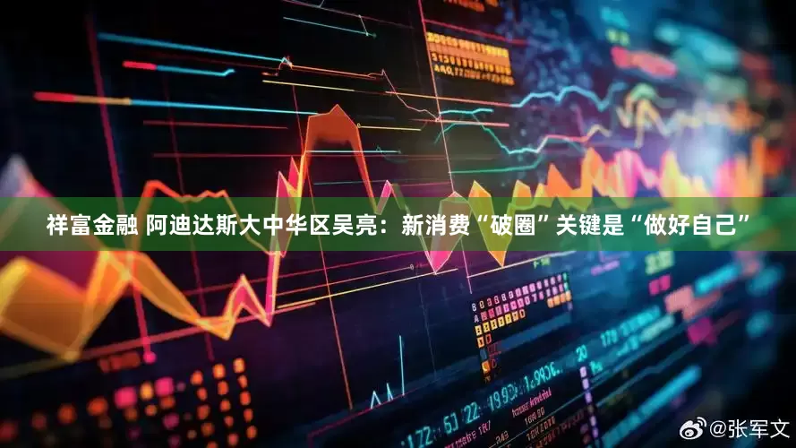 祥富金融 阿迪达斯大中华区吴亮：新消费“破圈”关键是“做好自己”