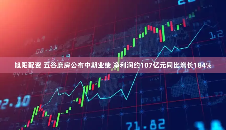 旭阳配资 五谷磨房公布中期业绩 净利润约107亿元同比增长184%